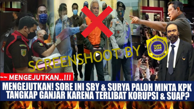 [SALAH] SBY dan Surya Paloh minta Ganjar Pranowo ditangkap KPK karena terlibat korupsi dan penyuapan.